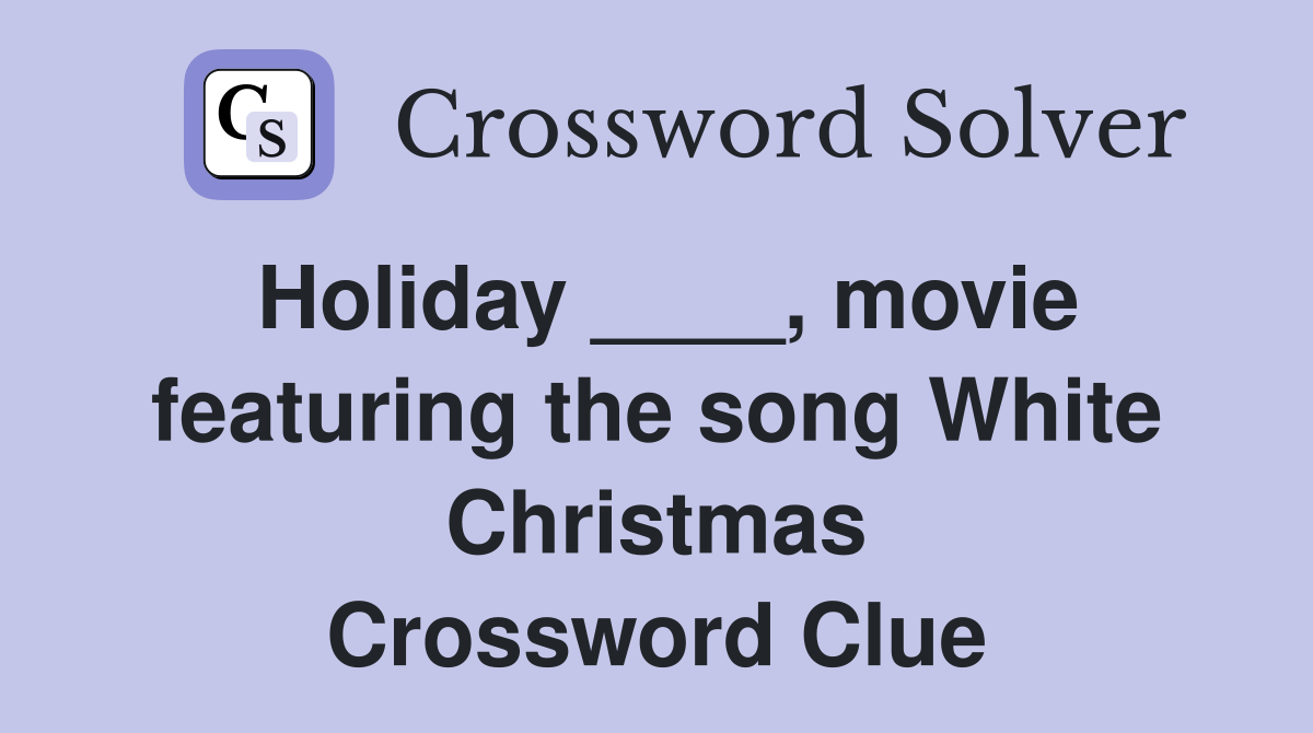 Holiday ____, movie featuring the song White Christmas Crossword Clue